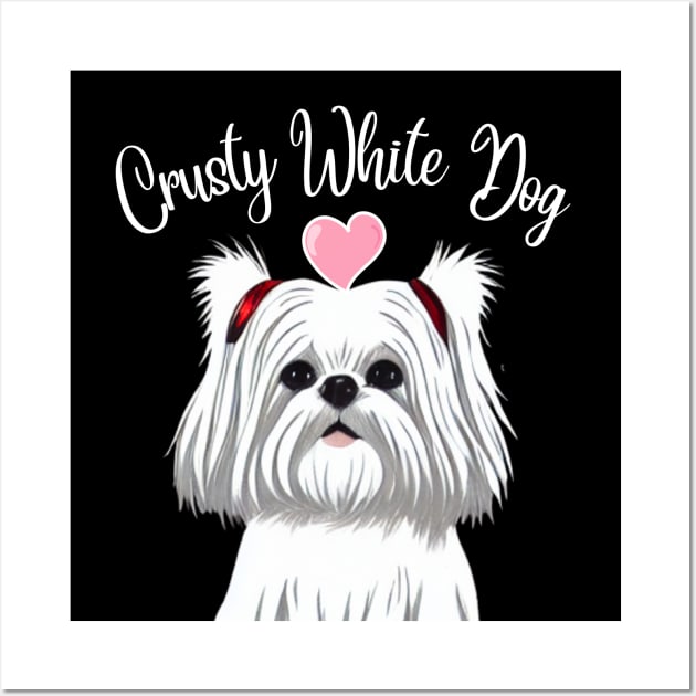 Cute and Fluffy White Maltese Shih Tzu I Love My Crusty White Dog Puppy Wall Art by Mochabonk